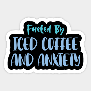 Fueled by Iced Coffee and Anxiety Sticker